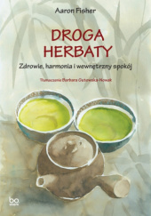 Okładka książki Droga herbaty. Zdrowie, harmonia i wewnętrzny spokój Aaron Fisher