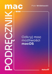 Okładka książki MacPodręcznik. Odkryj moc możliwości macOS Piotr Wróblewski