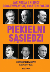 Okładka książki Piekielni sąsiedzi. Jak Rosja i Niemcy dogadywały się kosztem Polski Grzegorz Kucharczyk, Krzysztof Rak