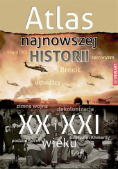 Okładka książki Atlas najnowszej historii XX i XXI wieku Konrad Banach, Jan Goleń, Anna Kamińska (kartograf), Stanisław Kryciński, Tomasz Nakonieczny, Witold Sienkiewicz, Julia Tazbir, Marzena Wieczorek, Piotr Wójcik (kartograf)