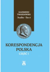 Okładka książki Inedita, t. 6: Korespondencja polska, cz. 1 Kazimierz Twardowski