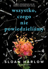 Okładka książki Wszystko, czego nie powiedzieliśmy Sloan Harlow