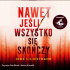 Nawet jeśli wszystko się skończy