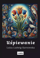 Okładka książki Uśpiewanie Luiza Ludwig-Sarnowska