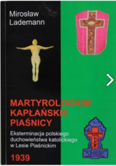 Okładka książki Martyrologium kapłańskie Piaśnicy : eksterminacja polskiego duchowieństwa katolickiego w Lesie Piaśnickim 1939 autora Mirosław Lademann, 9788393499120