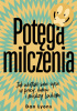 Okładka książki Potęga milczenia. Jak ułatwić sobie życie w pracy, domu i między ludźmi Dan Lyons