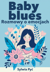 Okładka książki Baby blues: Rozmowy o emocjach Sylwia Pyć