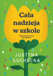 Okładka książki Cała nadzieja w szkole Justyna Suchecka