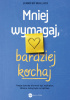 Okładka książki Mniej wymagaj, bardziej kochaj Jennifer Wallace