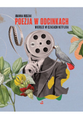 Okładka książki Poezja w odcinkach. Wiersze w czasach Netflixa Joanna Roszak