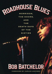 Okładka książki Roadhouse Blues: Morrison, the Doors, and the Death Days of the Sixties Bob Batchelor