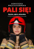 Okładka książki Pali się! Ryzyko, ogień, adrenalina Agnieszka Wojciechowska