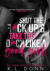 Okładka książki Shut the F*ck up and Take this D*ck like a Good Girl K.L. Donn