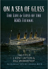 Okładka książki On a Sea of Glass. The Life & Loss of the RMS Titanic Tad Fitch,&nbsp;J. Kent Layton,&nbsp;Bill Wormstedt