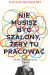 Nie musisz być szalony, żeby tu pracować