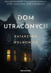 Okładka książki Dom utraconych Katarzyna Wolwowicz