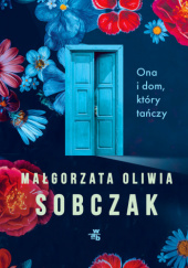 Okładka książki Ona i dom, który tańczy Małgorzata Oliwia Sobczak