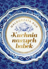 Okładka książki Kuchnia naszych babek Małgorzata Kur