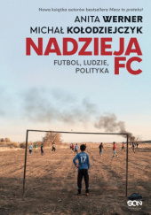 Okładka książki Nadzieja FC. Futbol, ludzie, polityka Michał Kołodziejczyk, Anita Werner