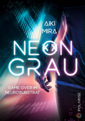 Okładka książki Neongrau. Game over im Neurosubstrat Aiki Mira