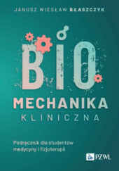 Okładka książki Biomechanika kliniczna. Podręcznik dla studentów medycyny i fizjoterapii autora Janusz Wiesław Błaszczyk, 9788301238261