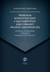 Okładka książki Trybunał Konstytucyjny i Sąd Najwyższy jako organy władzy sądowniczej