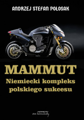 Okładka książki Mammut. Niemiecki kompleks polskiego sukcesu Andrzej Stefan Połosak