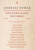 Okładka książki Kto pisze naszą historię? Rozmowy polskie wiosną XXI wieku Andrzej Nowak (historyk)