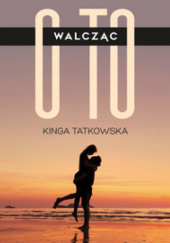 Okładka książki Walcząc o to Kinga Tatkowska