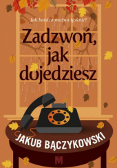 Okładka książki Zadzwoń, jak dojedziesz Jakub Bączykowski