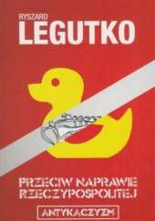 Okładka książki Przeciw naprawie Rzeczypospolitej. Antykaczyzm. Ryszard Legutko