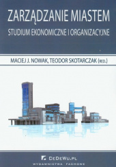 Okładka książki Zarządzanie miastem Studium ekonomiczne i organizacyjne Teodor Skotarczak