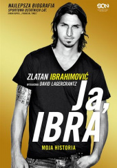Okładka książki Ja, Ibra Zlatan Ibrahimović,&nbsp;David Lagercrantz