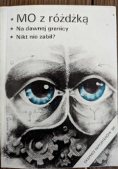 Okładka książki MO z różdżką. Na dawnej granicy. Nikt nie zabił? Marek Rymuszko,&nbsp;Andrzej Szmak,&nbsp;Aleksander Szorc,&nbsp;Piotr Zieliński