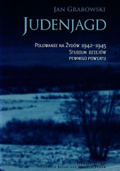 Judenjagd. Polowanie na Żydów 1942-1945. Studium dziejów pewnego powiatu