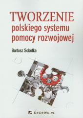 Okładka książki Tworzenie polskiego systemu pomocy rozwojowej BARTOSZ SOBOTKA