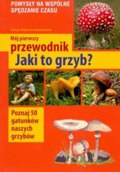 Okładka książki Mój pierwszy przewodnik Jaki to grzyb? Henryk Garbarczyk, Małgorzata Garbarczyk