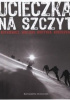 Okładka książki Ucieczka na szczyt. Rutkiewicz, Wielicki, Kurtyka, Kukuczka Bernadette McDonald