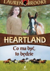 Okładka książki Heartland 5. Co ma być to będzie Lauren Brooke