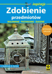 Okładka książki Zdobienie przedmiotów Malowanie, postarzanie, złocenie Bernard Barbier,&nbsp;Joelle Godefroid