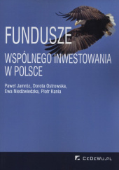 Okładka książki Fundusze wspólnego inwestowania w Polsce Paweł Jamróz,&nbsp;Ewa Niedźwiedzka,&nbsp;Dorota Ostrowska,&nbsp;Kania Piotr