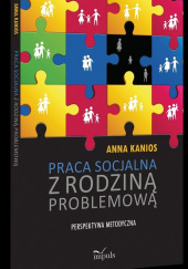 Okładka książki Praca socjalna z rodziną problemową. Perspektywa metodyczna Anna Kanios