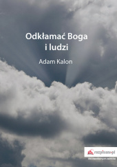 Okładka książki Odkłamać Boga i ludzi Adam Kalon
