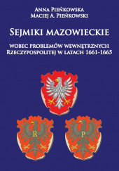 Okładka książki Sejmiki mazowieckie wobec problemów wewnętrznych Rzeczypospolitej w latach 1661-1665 Anna Pieńkowska,&nbsp;Maciej A. Pieńkowski