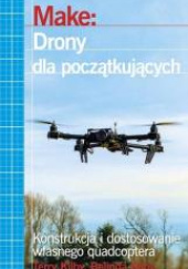 Okładka książki Make: Drony dla początkujących Konstrukcja i dostosowanie własnego quadcoptera autora Belinda Kilby,&nbsp;Terry Kilby, 9788375411621