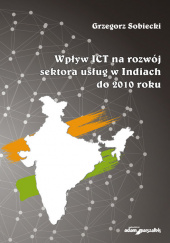 Okładka książki Wpływ ICT na rozwój sektora usług w Indiach do 2010 roku Grzegorz Dobiecki