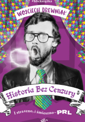 Okładka książki Historia bez cenzury 5. I straszno, i śmieszno - PRL Wojciech Drewniak