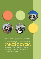 Okładka książki Subiektywna i obiektywna jakość życia w procesie zarządzania jednostkami samorządu terytorialnego autora Augustyna Burlita,&nbsp;Krzysztof Jabłoński,&nbsp;Jolanta Witek, 9788379724895