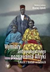 Okładka książki Wymiary antropologicznego poznawania Afryki. Szkice z badań ostatnich Maciej Ząbek