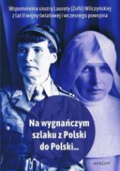 Okładka książki Na wygnańczym szlaku z Polski do Polski Wspomnienia Laurety (Zofii) Wilczyńskiej z lat II wojny światowej i wczesnego powojnia Joanna Lusek